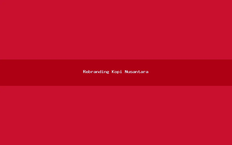 Rebranding Kopi Nusantara